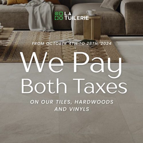 La Tuilerie pays both taxes on their tiles, hardwoods and vinyls